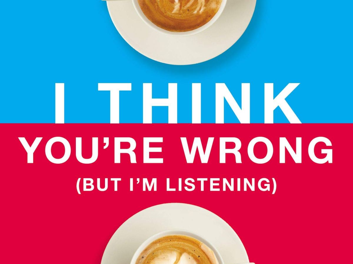 BOOK:  I Think You’re Wrong (But I’m Listening)